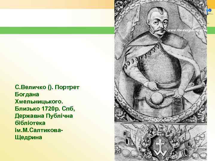 www. themegallery. com С. Величко (). Портрет Богдана Хмельницького. Близько 1720 р. Спб, Державна