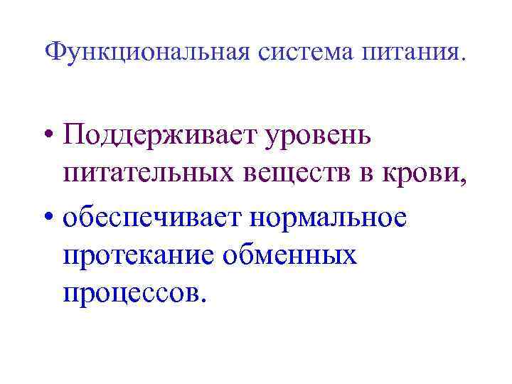 Функциональная система питания. • Поддерживает уровень питательных веществ в крови, • обеспечивает нормальное протекание