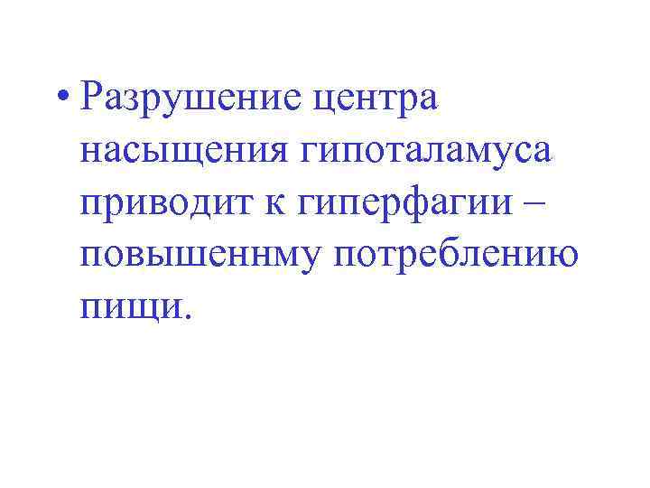  • Разрушение центра насыщения гипоталамуса приводит к гиперфагии – повышеннму потреблению пищи. 