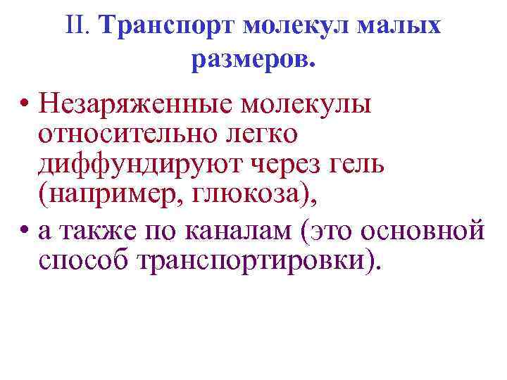 II. Транспорт молекул малых размеров. • Незаряженные молекулы относительно легко диффундируют через гель (например,