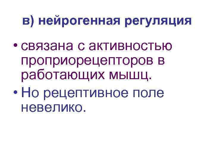 в) нейрогенная регуляция • связана с активностью проприорецепторов в работающих мышц. • Но рецептивное