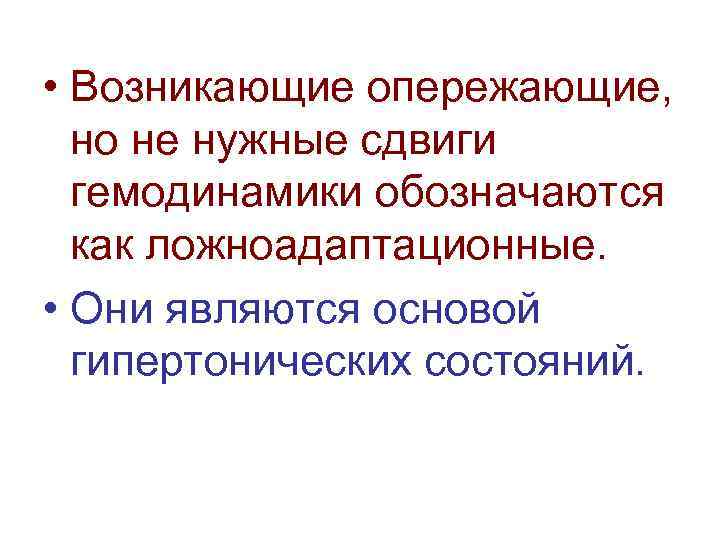  • Возникающие опережающие, но не нужные сдвиги гемодинамики обозначаются как ложноадаптационные. • Они