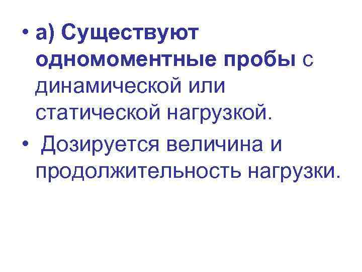  • а) Существуют одномоментные пробы с динамической или статической нагрузкой. • Дозируется величина