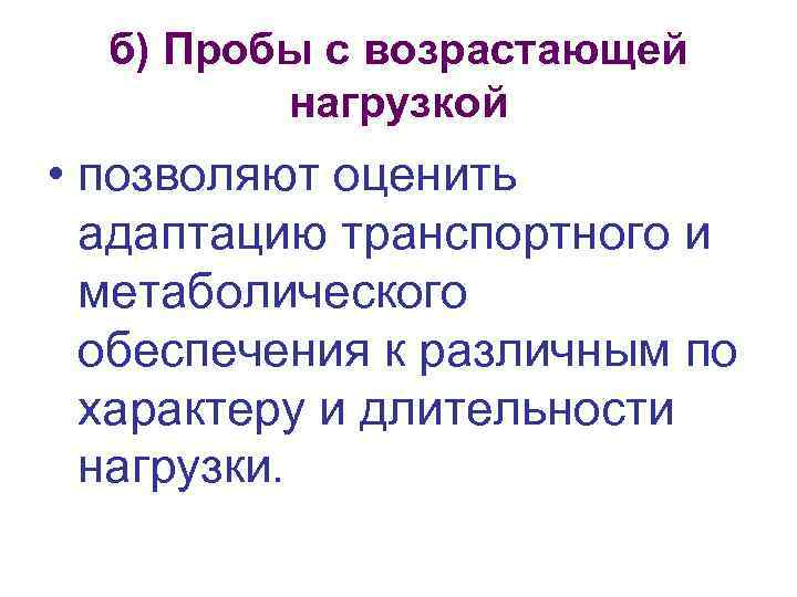 б) Пробы с возрастающей нагрузкой • позволяют оценить адаптацию транспортного и метаболического обеспечения к