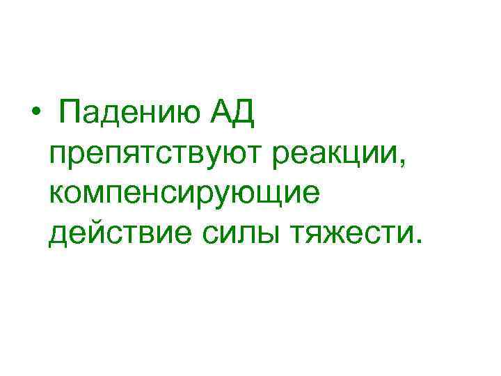  • Падению АД препятствуют реакции, компенсирующие действие силы тяжести. 