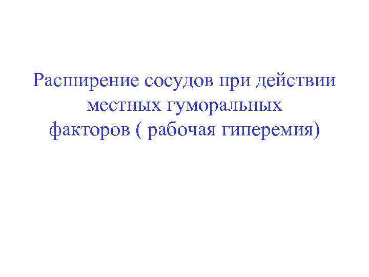 Расширение сосудов при действии местных гуморальных факторов ( рабочая гиперемия) 