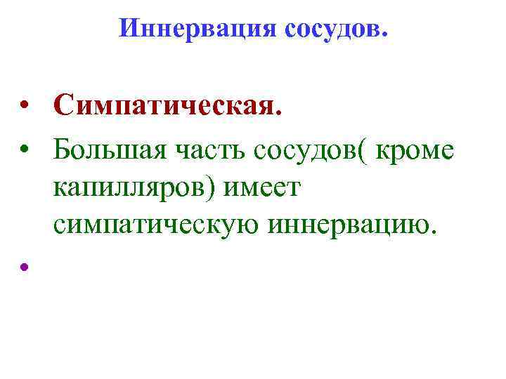 Иннервация сосудов. • Симпатическая. • Большая часть сосудов( кроме капилляров) имеет симпатическую иннервацию. •