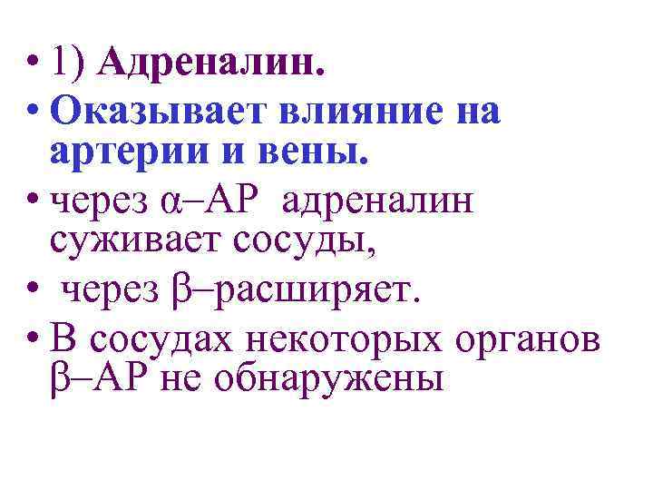  • 1) Адреналин. • Оказывает влияние на артерии и вены. • через α–АР