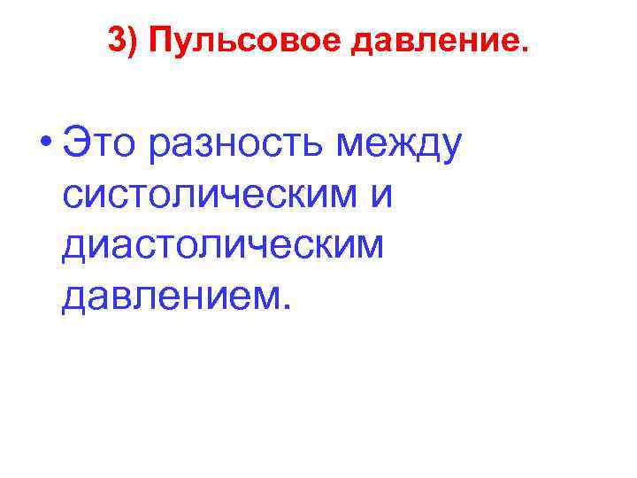 3) Пульсовое давление. • Это разность между систолическим и диастолическим давлением. 