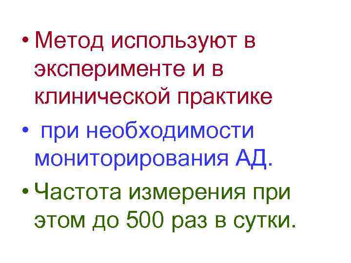  • Метод используют в эксперименте и в клинической практике • при необходимости мониторирования