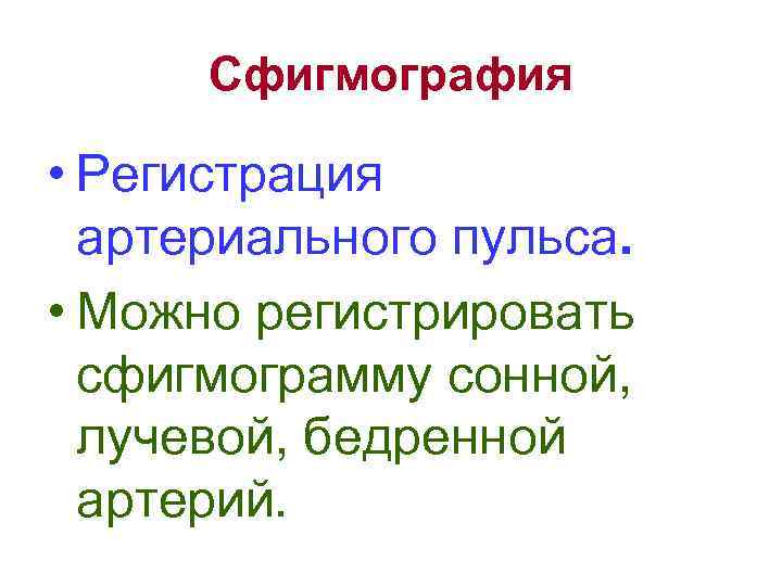 Сфигмография • Регистрация артериального пульса. • Можно регистрировать сфигмограмму сонной, лучевой, бедренной артерий. 