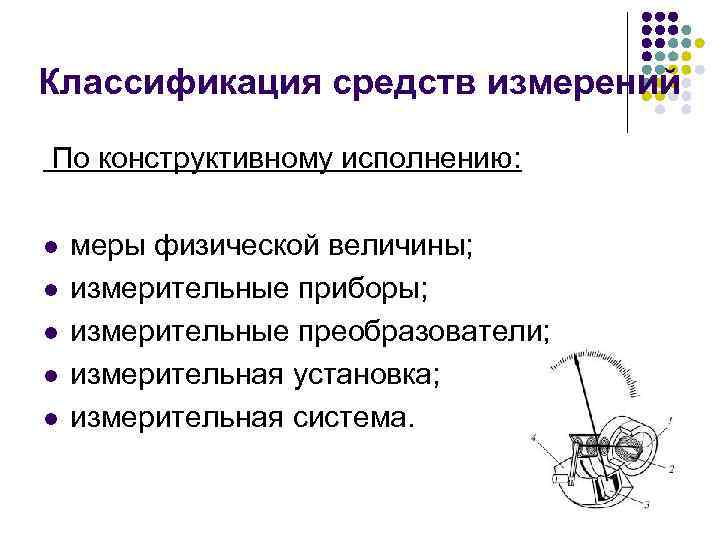 Классификация средств измерений По конструктивному исполнению: l l l меры физической величины; измерительные приборы;