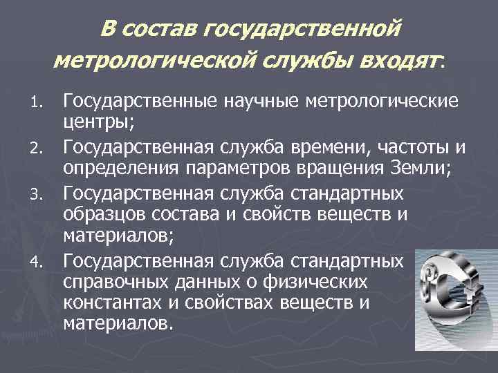 В состав государственной метрологической службы входят: Государственные научные метрологические центры; 2. Государственная служба времени,