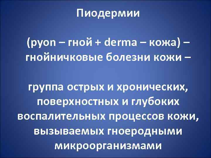 Пиодермии (pyon – гной + derma – кожа) – гнойничковые болезни кожи – группа