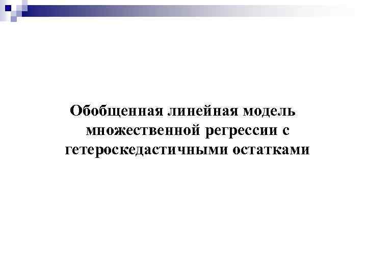  Обобщенная линейная модель множественной регрессии с гетероскедастичными остатками 