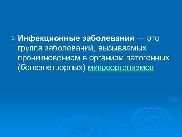 Ø Инфекционные заболевания — это группа заболеваний, вызываемых проникновением в организм патогенных (болезнетворных) микроорганизмов