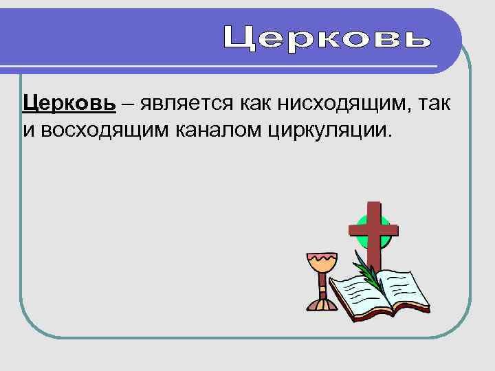 Церковь – является как нисходящим, так и восходящим каналом циркуляции. 