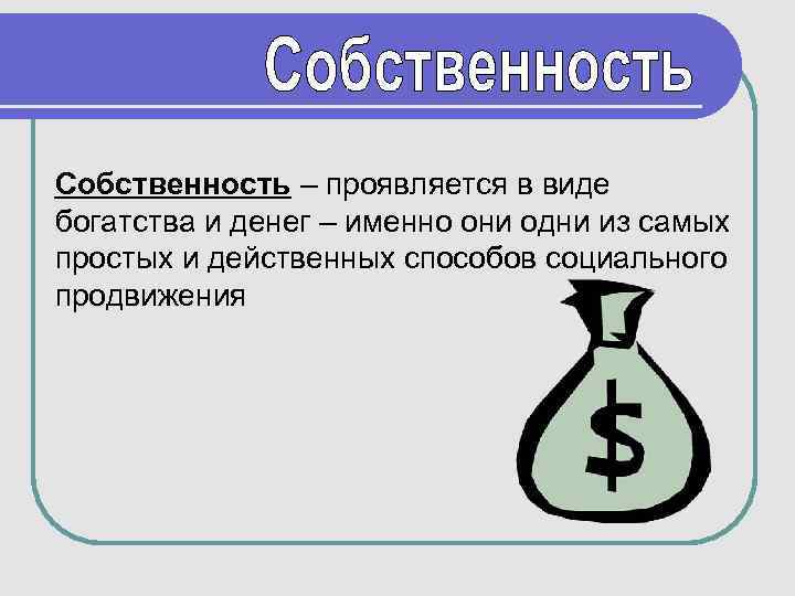 Собственность – проявляется в виде богатства и денег – именно они одни из самых