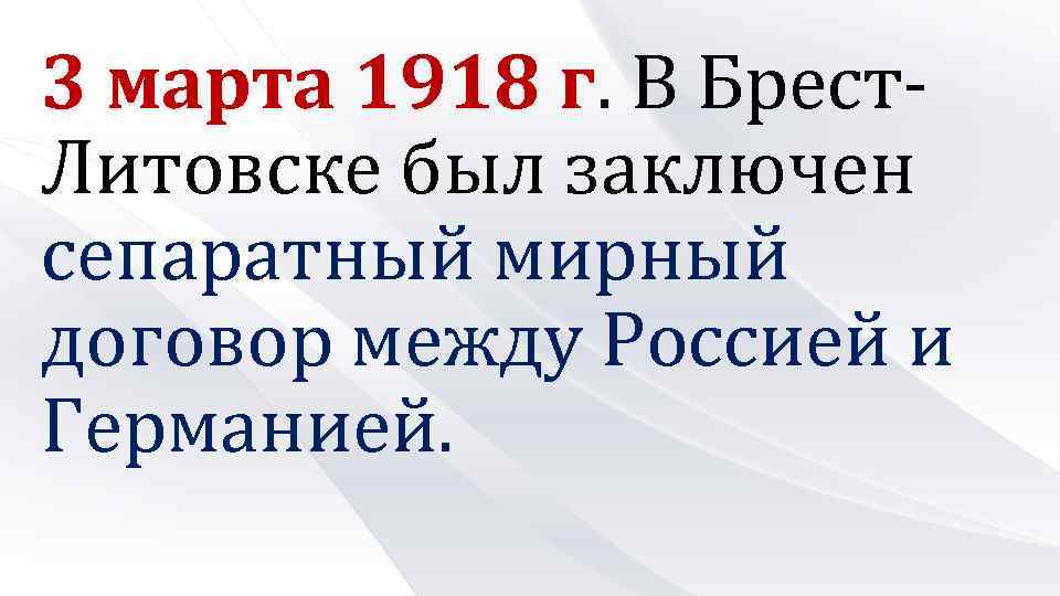 3 марта 1918 г. В Брестг Литовске был заключен сепаратный мирный договор между Россией