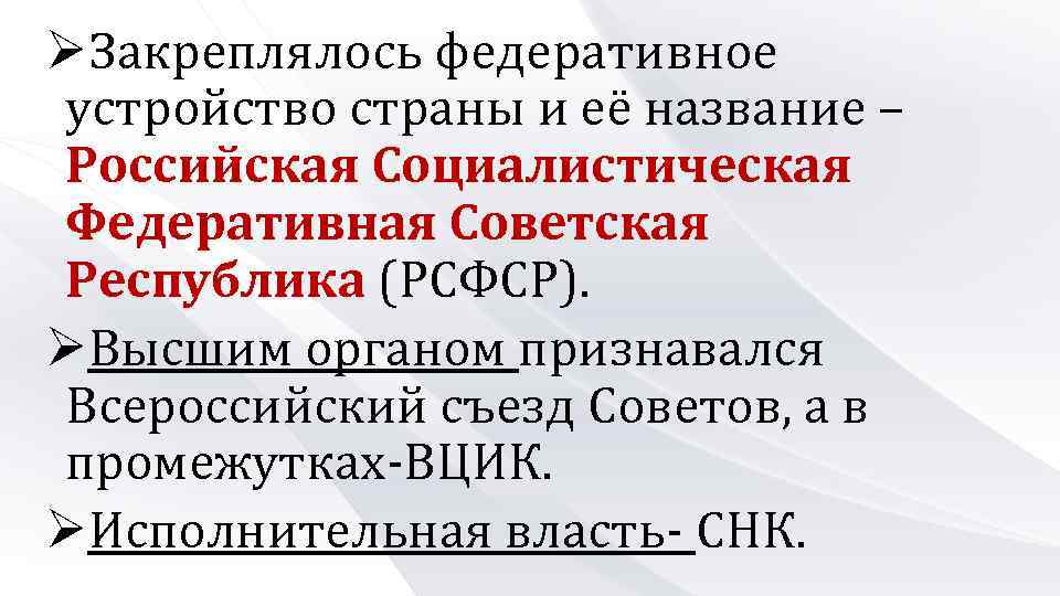 ØЗакреплялось федеративное устройство страны и её название – Российская Социалистическая Федеративная Советская Республика (РСФСР).