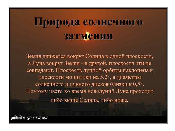 Природа солнечного затмения Земля движется вокруг Солнца в одной плоскости, а Луна вокруг Земли