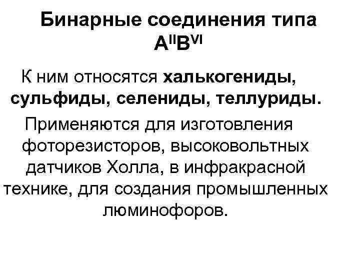 Бинарные соединения типа АIIВVI К ним относятся халькогениды, сульфиды, селениды, теллуриды. Применяются для изготовления