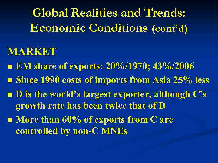 Global Realities and Trends: Economic Conditions (cont’d) MARKET EM share of exports: 20%/1970; 43%/2006