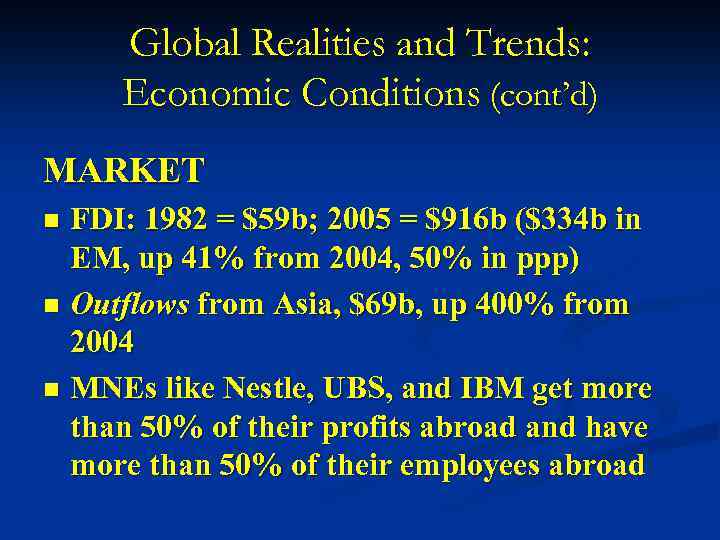 Global Realities and Trends: Economic Conditions (cont’d) MARKET FDI: 1982 = $59 b; 2005