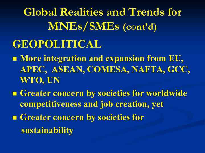 Global Realities and Trends for MNEs/SMEs (cont’d) GEOPOLITICAL More integration and expansion from EU,