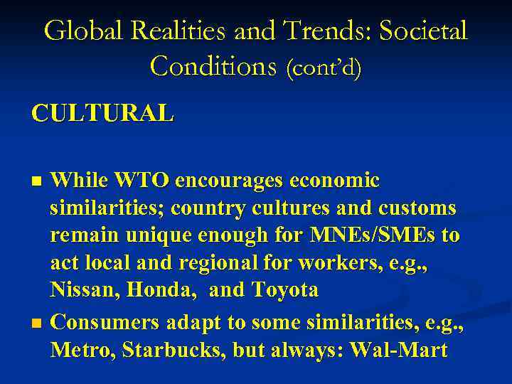 Global Realities and Trends: Societal Conditions (cont’d) CULTURAL While WTO encourages economic similarities; country