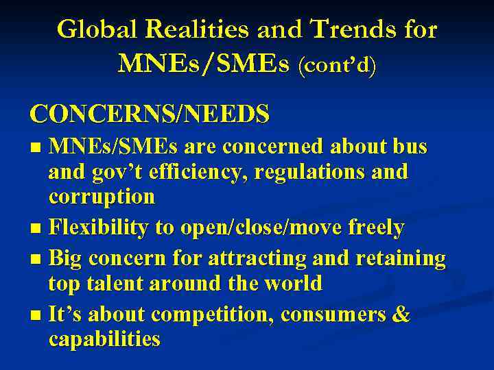 Global Realities and Trends for MNEs/SMEs (cont’d) CONCERNS/NEEDS MNEs/SMEs are concerned about bus and