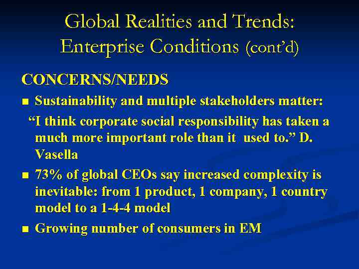 Global Realities and Trends: Enterprise Conditions (cont’d) CONCERNS/NEEDS Sustainability and multiple stakeholders matter: “I