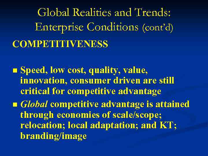 Global Realities and Trends: Enterprise Conditions (cont’d) COMPETITIVENESS Speed, low cost, quality, value, innovation,