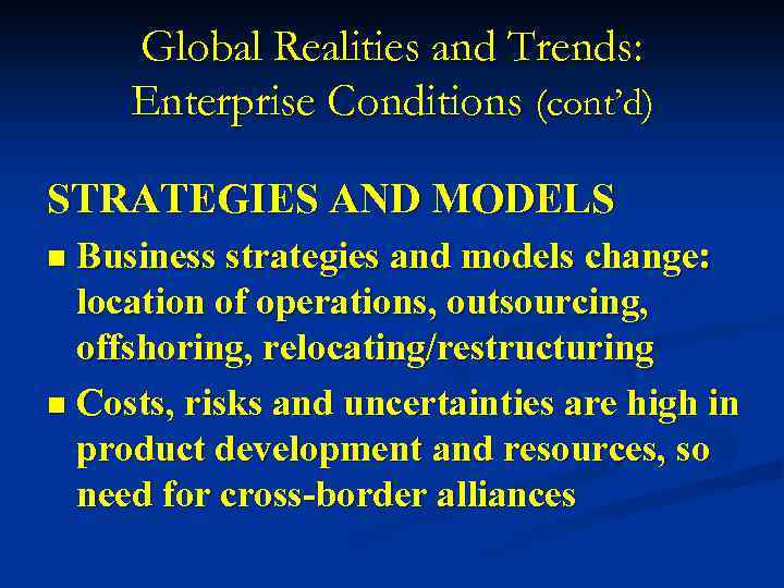 Global Realities and Trends: Enterprise Conditions (cont’d) STRATEGIES AND MODELS n Business strategies and