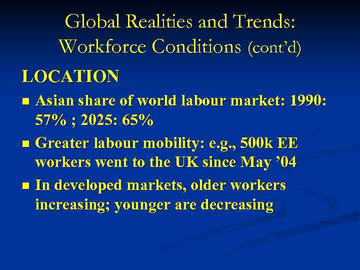 Global Realities and Trends: Workforce Conditions (cont’d) LOCATION Asian share of world labour market: