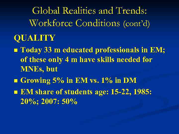 Global Realities and Trends: Workforce Conditions (cont’d) QUALITY Today 33 m educated professionals in