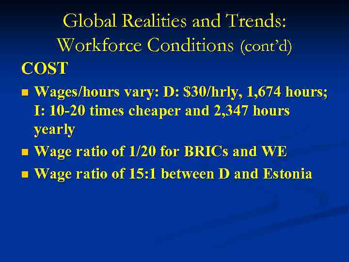 Global Realities and Trends: Workforce Conditions (cont’d) COST Wages/hours vary: D: $30/hrly, 1, 674