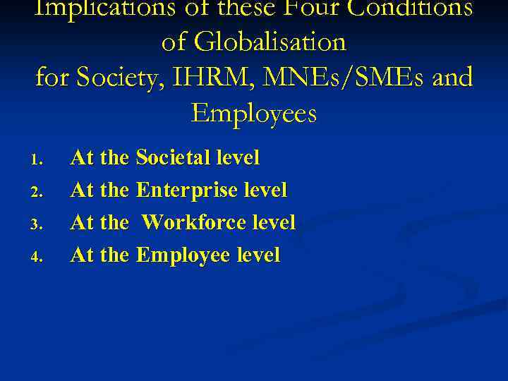 Implications of these Four Conditions of Globalisation for Society, IHRM, MNEs/SMEs and Employees 1.