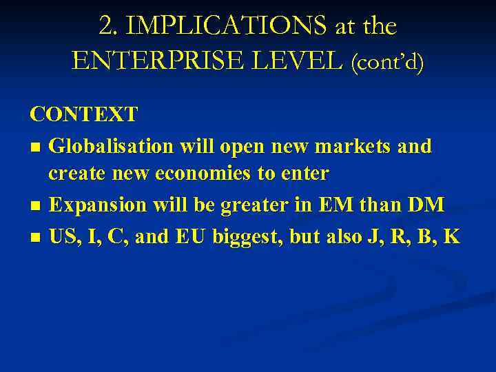 2. IMPLICATIONS at the ENTERPRISE LEVEL (cont’d) CONTEXT n Globalisation will open new markets