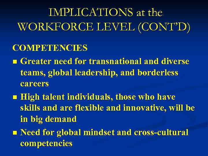 IMPLICATIONS at the WORKFORCE LEVEL (CONT’D) COMPETENCIES n Greater need for transnational and diverse