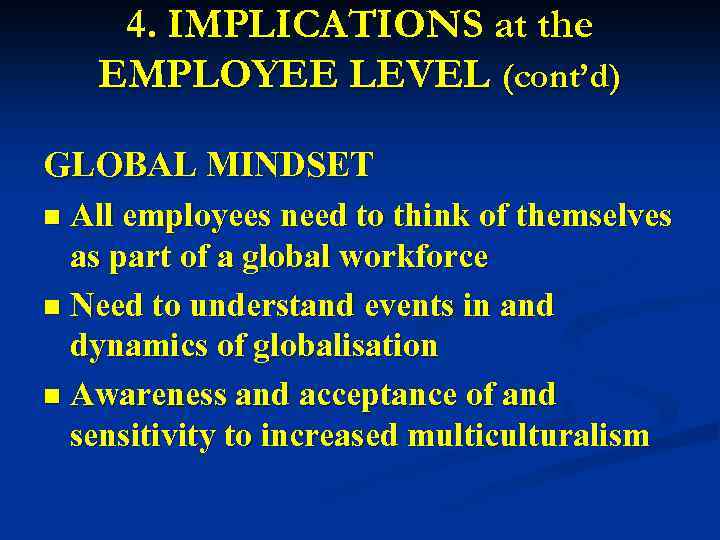 4. IMPLICATIONS at the EMPLOYEE LEVEL (cont’d) GLOBAL MINDSET All employees need to think