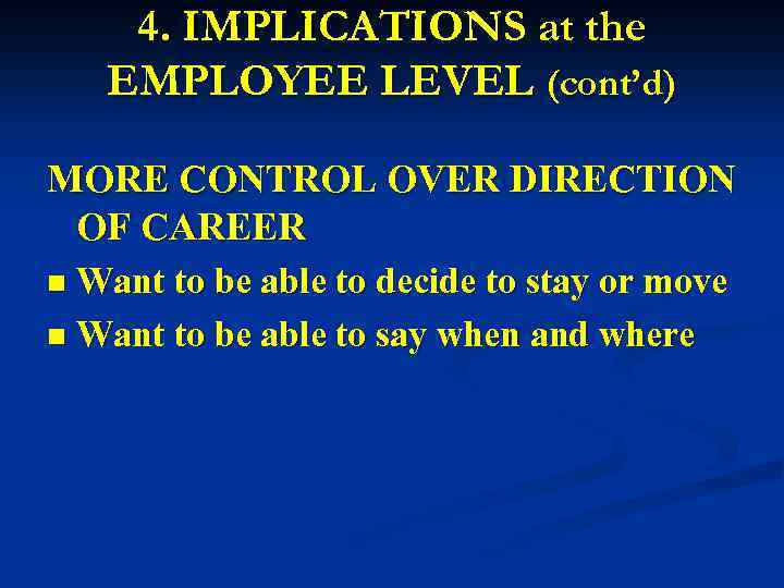 4. IMPLICATIONS at the EMPLOYEE LEVEL (cont’d) MORE CONTROL OVER DIRECTION OF CAREER Want