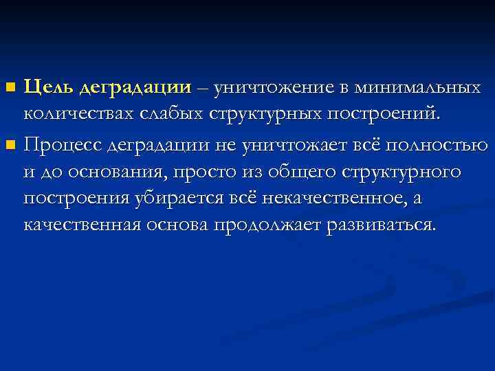 Цель деградации – уничтожение в минимальных количествах слабых структурных построений. n Процесс деградации не