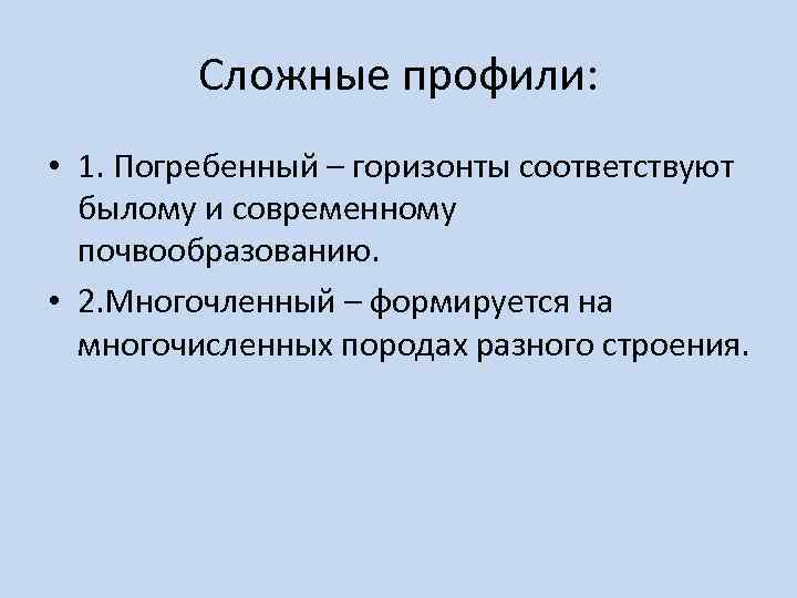 Сложные профили: • 1. Погребенный – горизонты соответствуют былому и современному почвообразованию. • 2.