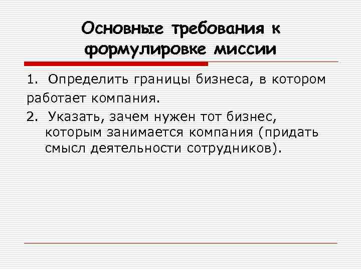 Основные требования к формулировке миссии 1. Определить границы бизнеса, в котором работает компания. 2.