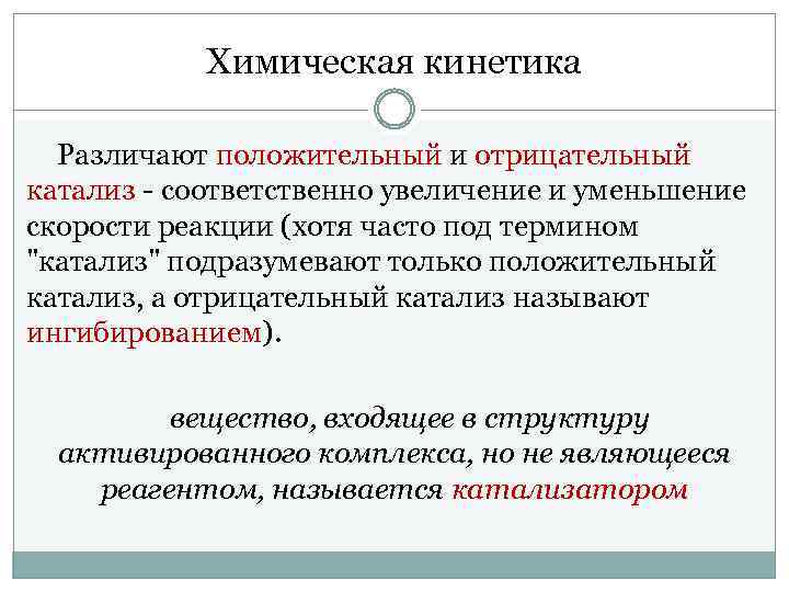Химическая кинетика Различают положительный и отрицательный катализ - соответственно увеличение и уменьшение скорости реакции