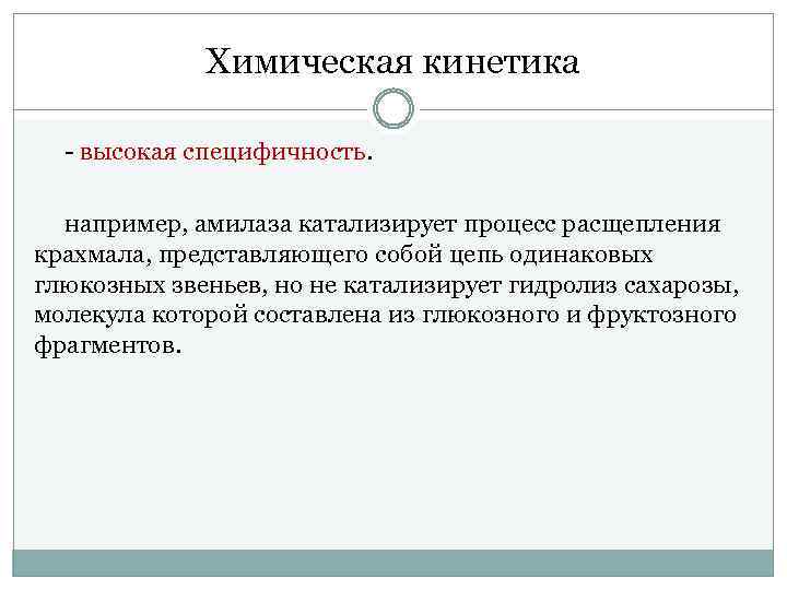 Химическая кинетика - высокая специфичность. например, амилаза катализирует процесс расщепления крахмала, представляющего собой цепь