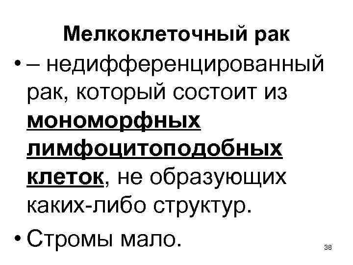 Мелкоклеточный рак • – недифференцированный рак, который состоит из мономорфных лимфоцитоподобных клеток, не образующих