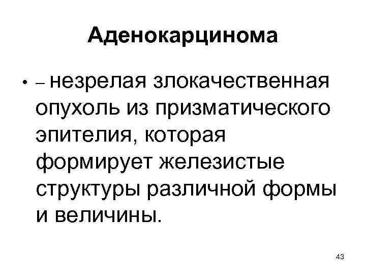 Аденокарцинома • – незрелая злокачественная опухоль из призматического эпителия, которая формирует железистые структуры различной