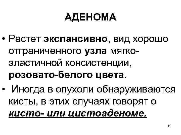 АДЕНОМА • Растет экспансивно, вид хорошо отграниченного узла мягкоэластичной консистенции, розовато-белого цвета. • Иногда